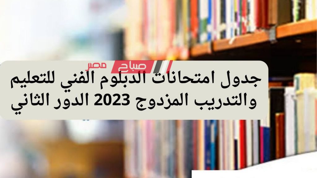 جدول امتحانات الدبلوم الفني للتعليم والتدريب المزدوج نظام الثلاث سنوات