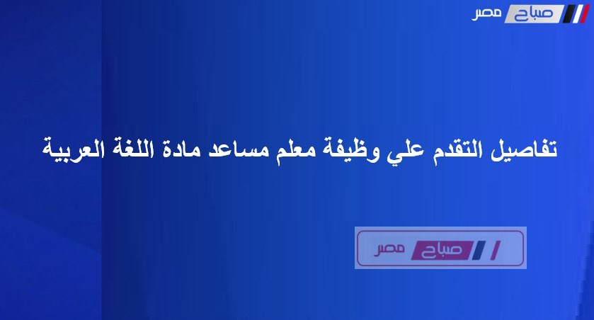 تفاصيل مسابقة للتعاقد مع عدد (25217) في وظيفة معلم مساعد مادة اللغة العربية